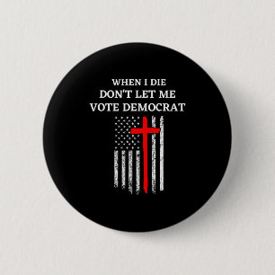 Badge Rond 5 Cm Quand je mourrai, ne me laissez pas voter démocrat