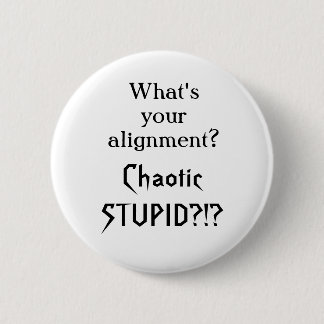 Badge Rond 5 Cm Quel est votre alignement ?  Stupide chaotique ? !