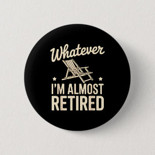 Badge Rond 5 Cm Quoi que je sois Je suis presque à la retraite Hum