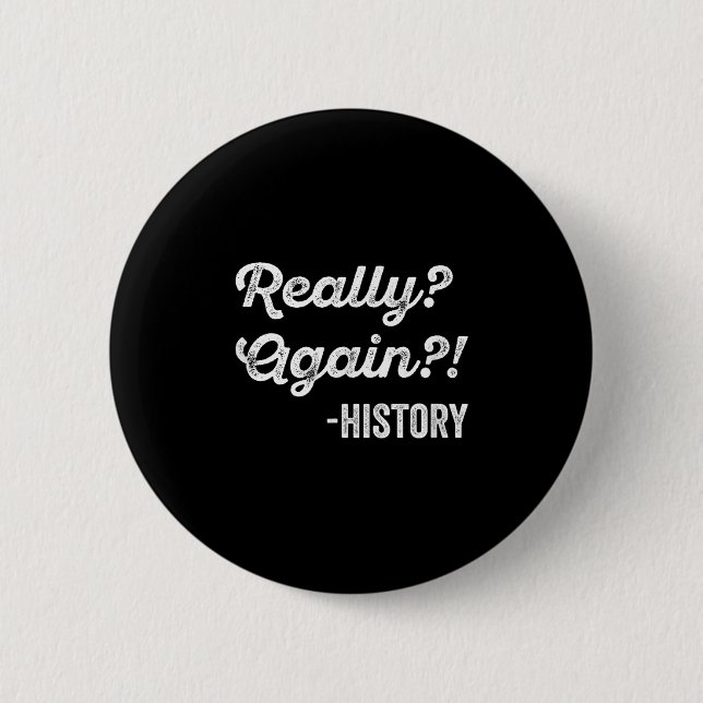 Badge Rond 5 Cm Really_ again!_ Histoire Professeur d'histoire Fun (Devant)