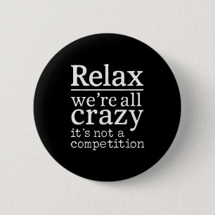 Badge Rond 5 Cm Relax We’re All Crazy It’s Not Competition Funny Q