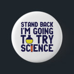 Badge Rond 5 Cm Reposez-vous Je vais essayer Science Funny Geek<br><div class="desc">Reviens. Je vais essayer la science. Un jeu de mots de science amusant et sarcastique pour ceux qui aiment la science et font des recherches et des expériences de laboratoire. Marchandises de citations cool et humoristiques pour professeurs de sciences, scientifiques et étudiants. Parfait pour geek scientifique, professeur nerd, lycéen, étudiant...</div>