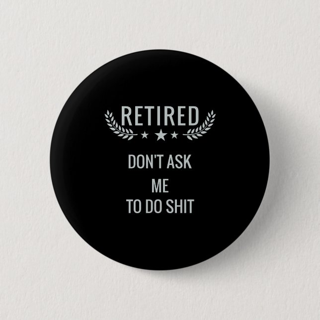 Badge Rond 5 Cm Retired Dont Ask Me To Do  (Devant)