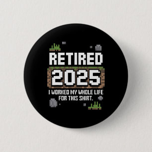 Badge Rond 5 Cm Retraité 2025 J'ai Travaillé Toute Ma Vie Pour Cet