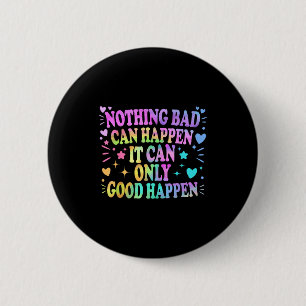 Badge Rond 5 Cm Rien de mauvais ne peut arriver, il ne peut que bi