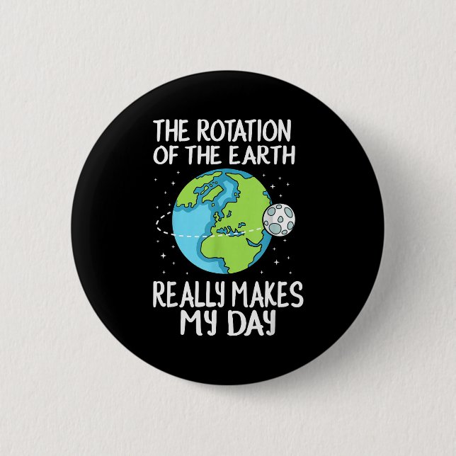 Badge Rond 5 Cm Rotation Of The Earth Makes My Day Funny Science  (Devant)
