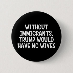 Badge Rond 5 Cm Sans immigrants, Trump n'aurait pas de femmes _1