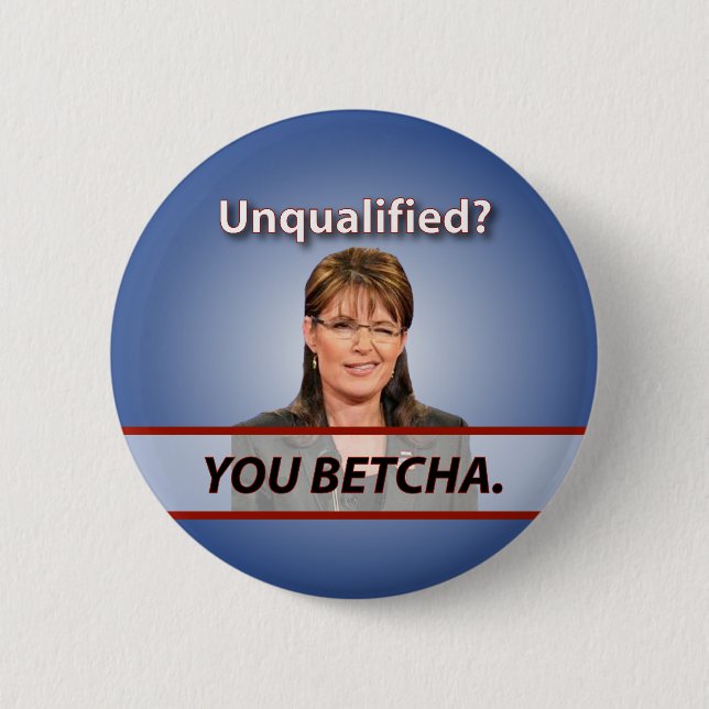 Badge Rond 5 Cm Sarah Palin : Non qualifié ? Vous Betcha. (Devant)