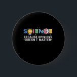 Badge Rond 5 Cm Science Because Opinions Doesn't Matter Funny Gift<br><div class="desc">science, funny, chemistry, scientist, physics, gift, math, nerd, geek, birthday</div>