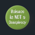 Badge Rond 5 Cm "Science is not a Conspiracy" Earth Day Greenery<br><div class="desc">Just in time for Earth Day, a bold, fun button featuring the Color of the Year 2017, "Greenery" as the background, and a fun, quirky font in qhite. Simple, clean, straightforward et to-the-point. The phrase "Science is not a Conspiracy" est designed to really out. Especially with "is NOT a" in...</div>