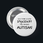 Badge Rond 5 Cm Sensibilisation sur l'autisme drôle | ASD<br><div class="desc">Bouton de sensibilisation sur l'autisme amusant avec une citation "vous pensez être stressé ? Essayez d'avoir de l'autisme !". Un grand cadeau pour quelqu'un sur le spectre et crée la conscience aussi.</div>