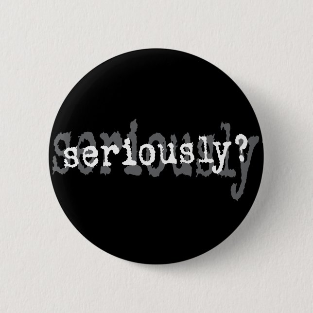 Badge Rond 5 Cm Sérieusement ? (Devant)