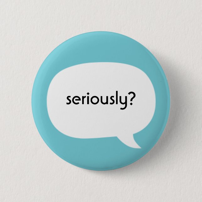 Badge Rond 5 Cm Sérieusement ? (Devant)