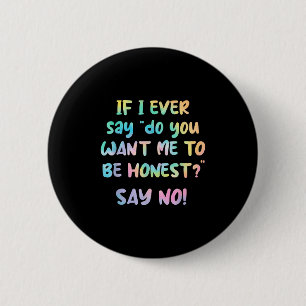 Badge Rond 5 Cm Si jamais je dis Veux-tu que je sois honnête_ Dis
