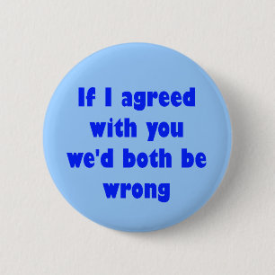 Badge Rond 5 Cm Si j'étais d'accord avec vous nous tous les deux