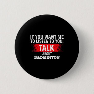 Badge Rond 5 Cm Si Vous Voulez Que J'Écoute Parlez De Badminton