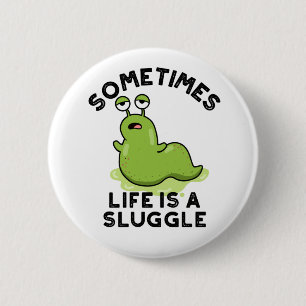 Badge Rond 5 Cm Sometimes Life Is A Sluggle Funny Slug Pun