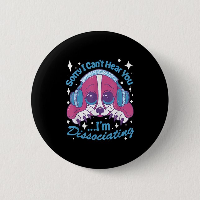 Badge Rond 5 Cm Sorry I Can't Hear You I'm Dissociating Funny Dog  (Devant)
