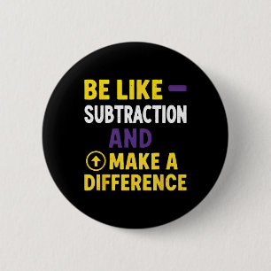 Badge Rond 5 Cm Soyez comme la soustraction, faites une différence