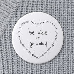 Badge Rond 5 Cm Soyez gentil ou quittez le coeur floral simple Noi<br><div class="desc">Tout le texte peut être customisé. Faites savoir aux gens méchants qu'ils ne sont pas les bienvenus avec ce mignon humour de motivation bouton / badge rond. Les citations positives et anti-harcèlement sont plus votre style. Be Nice ou Go Away Funny Citation Inspirationnelle - L'illustration du coeur s'inspire de la...</div>