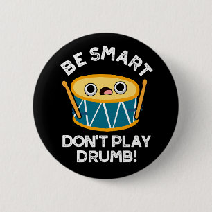 Badge Rond 5 Cm Soyez intelligent Ne jouez pas Drumb Funny Drum Pu