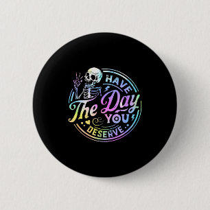Badge Rond 5 Cm Squelette Drôle Ayez La Journée Que Vous Méritez M