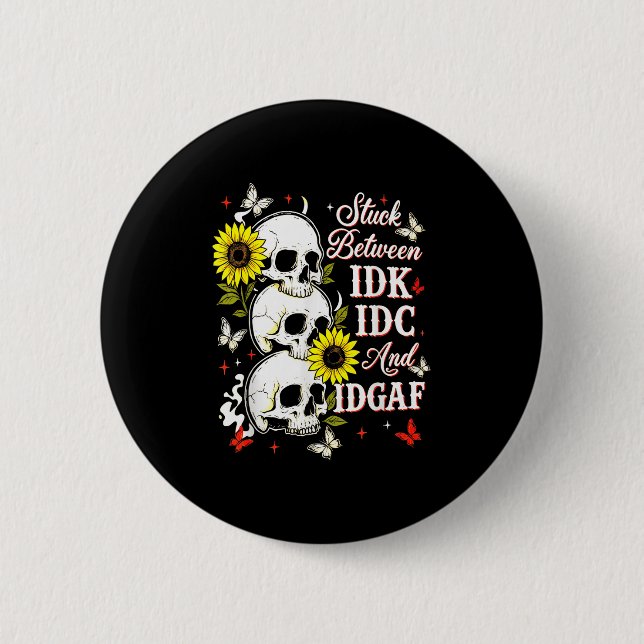 Badge Rond 5 Cm Stuck Between Idk, I And Idgaf Sunflower Skull Sar (Devant)