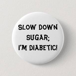 Badge Rond 5 Cm Sucre de ralentissement ; Je suis diabétique !