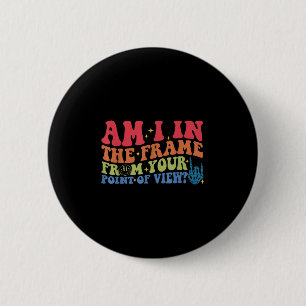 Badge Rond 5 Cm Suis-je dans le cadre de votre point de vue_