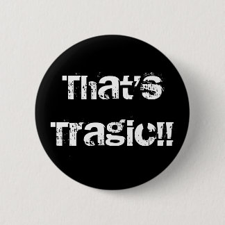 Badge Rond 5 Cm That'sTragic ! !