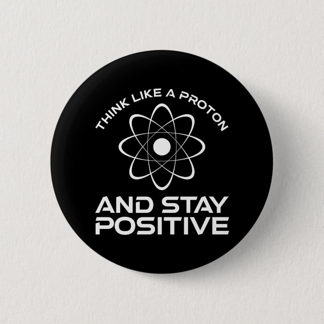 Badge Rond 5 Cm Think Like A Proton And Stay Positive (Devant)