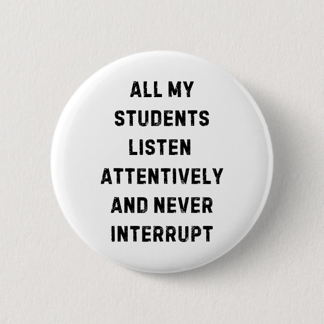 Badge Rond 5 Cm Tous mes étudiants écoutent attentivement professe (Devant)