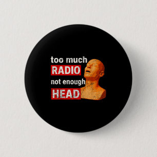 Badge Rond 5 Cm Trop de Radio Pas Assez de Tête Meme