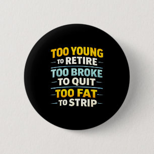 Badge Rond 5 Cm Trop jeune pour prendre sa retraite trop fauché po