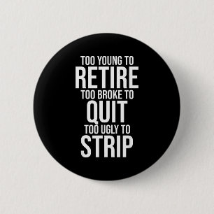 Badge Rond 5 Cm Trop jeune pour prendre sa retraite trop fauché po