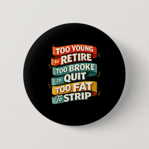 Badge Rond 5 Cm Trop jeune pour prendre sa retraite trop fauché po
