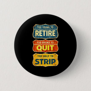 Badge Rond 5 Cm Trop jeune pour prendre sa retraite trop fauché po