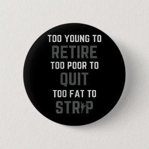 Badge Rond 5 Cm Trop jeune pour prendre sa retraite Trop pauvre po