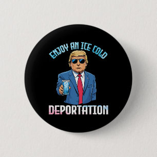 Badge Rond 5 Cm Trump boit et profite d'une déportation bien froid