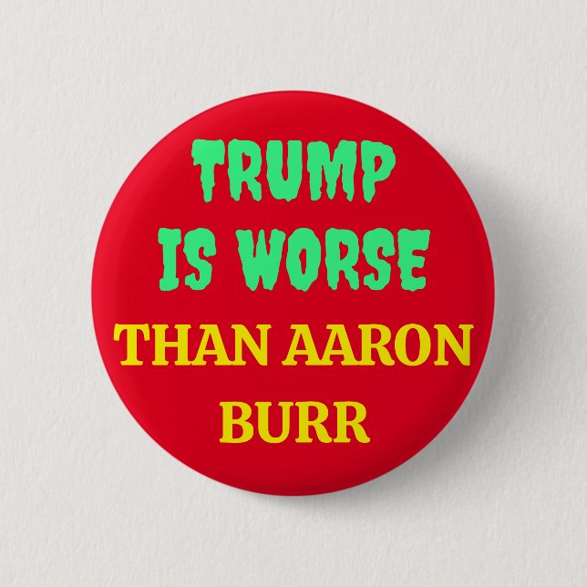 BADGE ROND 5 CM TRUMP EST PIRE QUE AARON BURR (Devant)