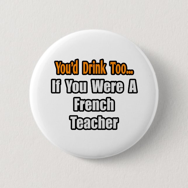 Badge Rond 5 Cm Tu boirais aussi...Enseignant Français (Devant)