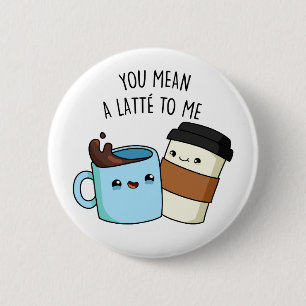 Badge Rond 5 Cm Tu Veux Dire Une Latte Pour Moi Drôle Pun De Café