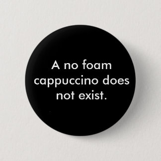 Badge Rond 5 Cm Un aucun cappuccino de mousse n'existe