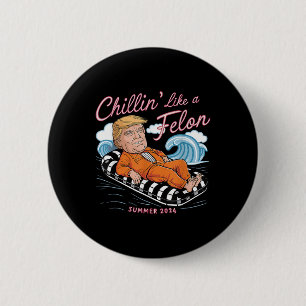 Badge Rond 5 Cm Un Chillin Comme Un Felon Trump 2024 Dons D'Été Dr