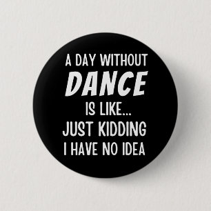 Badge Rond 5 Cm Un Jour Sans Danse, C'Est Comme Admirer Une Danse.
