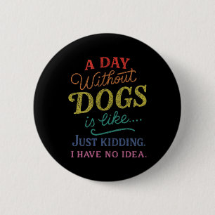 Badge Rond 5 Cm Une journée sans chiens est comme blague sans idée