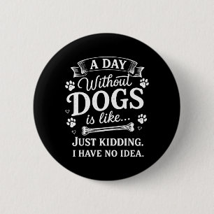 Badge Rond 5 Cm Une journée sans chiens est comme sans blague je n
