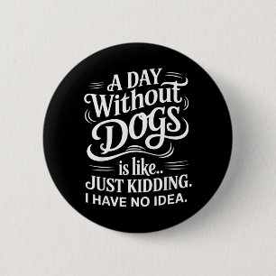 Badge Rond 5 Cm Une journée sans chiens est comme sans blague je n