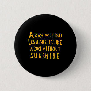 Badge Rond 5 Cm Une Journée Sans Lesbiennes Est Comme Une Journée