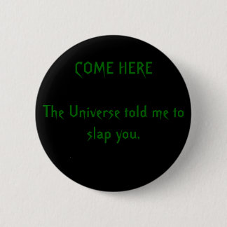 Badge Rond 5 Cm VENEZ ICI l'univers m'a dit de vous gifler